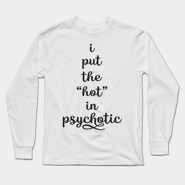 Put the hot in psychotic Long Sleeve T-Shirt by Work Memes